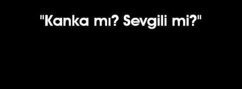 Kanka mı Sevgili mi ?