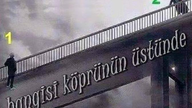 Arkadaşlar Hangisi Köprünün Üstünde ( Resimli ) ?