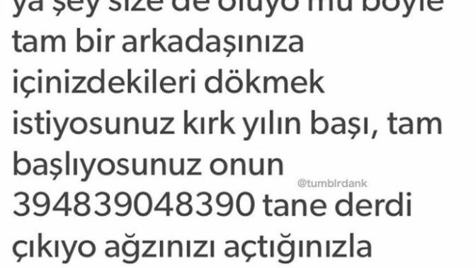 Size hiç neyin var diye sormadan bin tane derdini anlatan arkadaşlar?