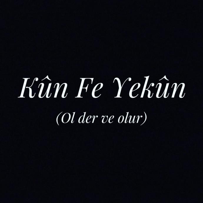Kün fe yekün ne demektir?