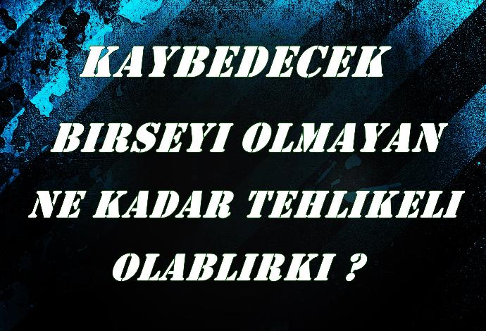 Kaybedecek Bir Şeyi Olmayan Ne Kadar Tehlikeli Olabilirki?