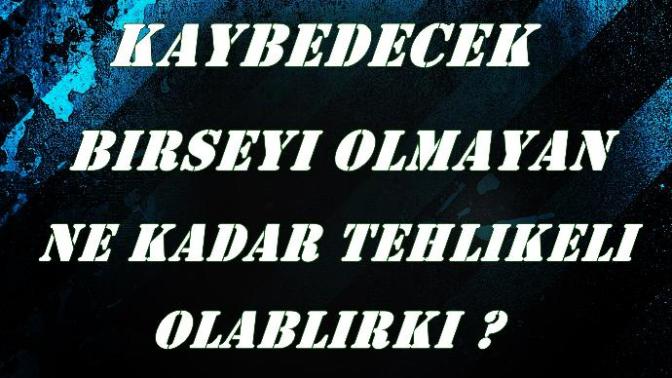 Kaybedecek Bir Şeyi Olmayan Ne Kadar Tehlikeli Olabilirki?
