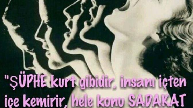 Şüphe ile sadakat yan yana olmaz. Sizce doğru mu?