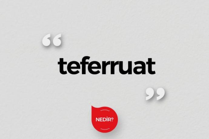 teferruat anlamı
