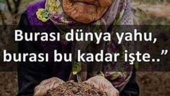 Burası dünya yahu burası bu kadar işte değil mi?