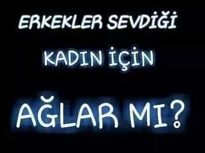 Erkekler sevdigi kadin için aglar mi ?
