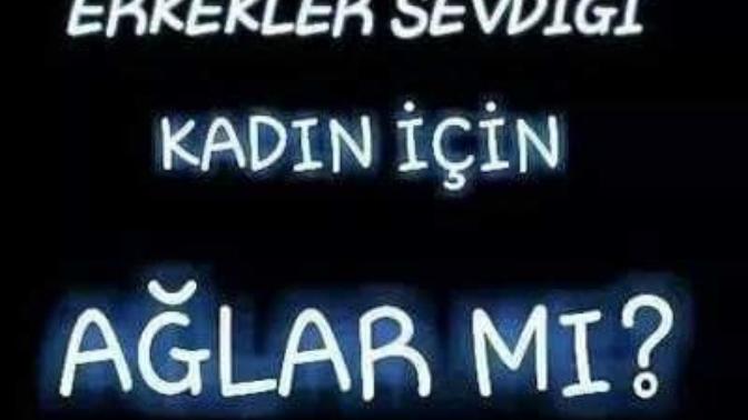 Erkekler sevdigi kadin için aglar mi?
