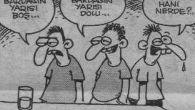 Selam gulyabaniler, sizce bu bardağın yarısı boş mu dolu mu?