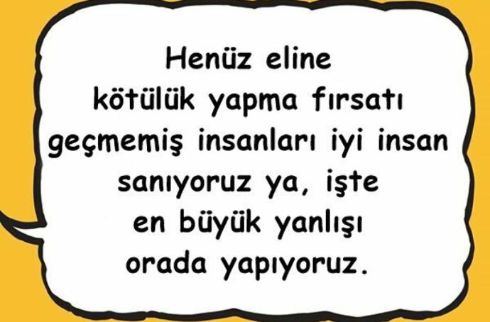 Henüz eline kötülük yapma fırsatı geçmemiş insanları, iyi insan zannettiğiniz oldu mu?