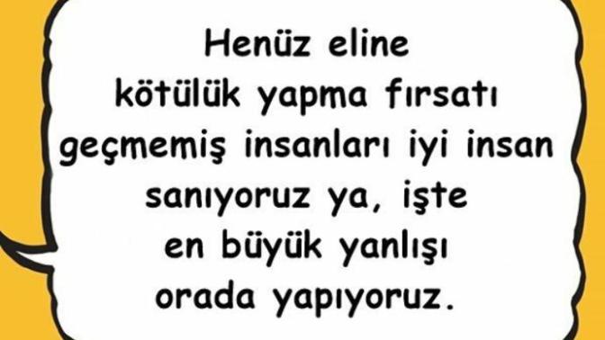 Henüz eline kötülük yapma fırsatı geçmemiş insanları, iyi insan zannettiğiniz oldu mu?
