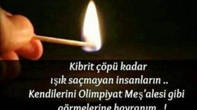 ‘Kibrit çöpü kadar ışık saçmayan insanların, kendilerini olimpiyat meşalesi gibi görmeleri’ hakkında ne düşünüyorsunuz?