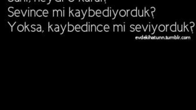 Sahi neydi o kural! Sevince mi kaybediyorduk? Kaybedince mi seviyorduk?