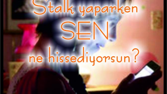 Stalk yaparken ne hissediyorsunuz?