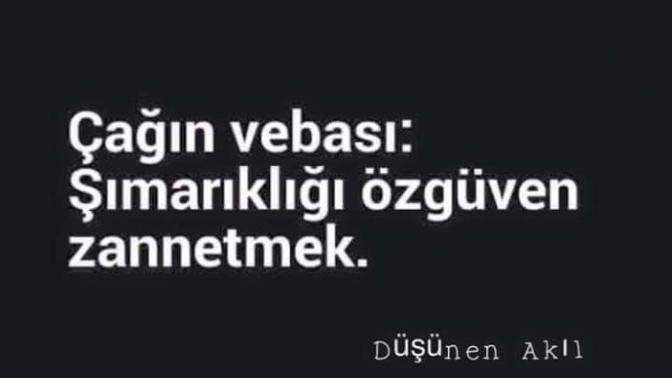 Çağın vebası şımarıklığı "öz güven" zannetmek, siz ne düşünüyorsunuz bu konu hakkında?