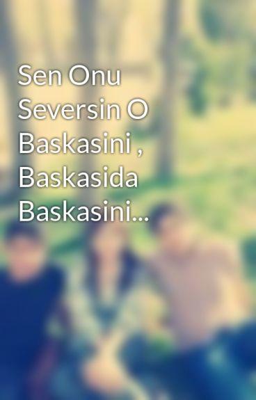 Sen onu seversin, o başkasini, o başkasida başkasını?