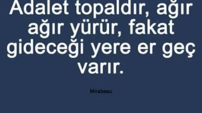 Sizce de adalet gideceği yere er ya da geç varıyor mu?