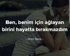 Senin için ağlayan birini bırakır mısın?