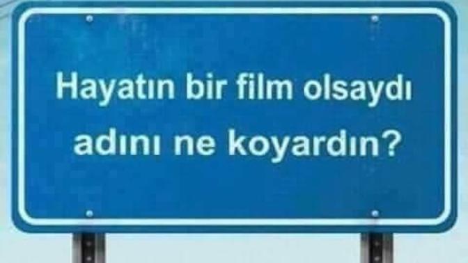 Hayatın film olsaydı adını ne koyardın :D?