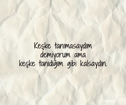 Bazen sizde 'Keşke ilk tanıdığım gibi kalsaydın' dediğiniz oluyor mu?