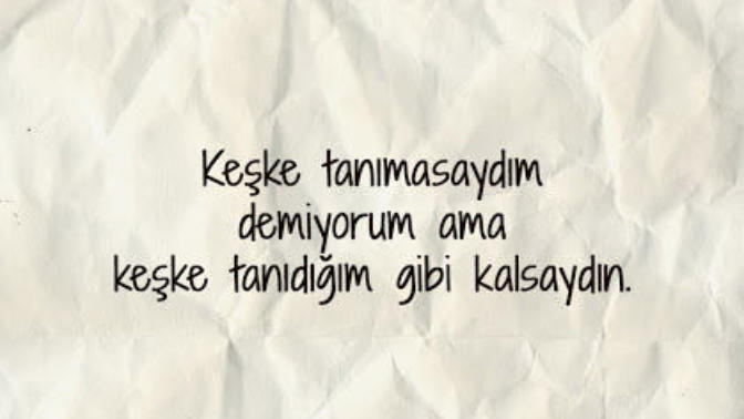 Bazen sizde 'Keşke ilk tanıdığım gibi kalsaydın' dediğiniz oluyor mu?