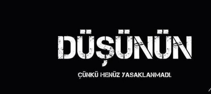 Düşünün !!! Çünkü henüz yasaklanmadı... Düşünüyor musun hiç?