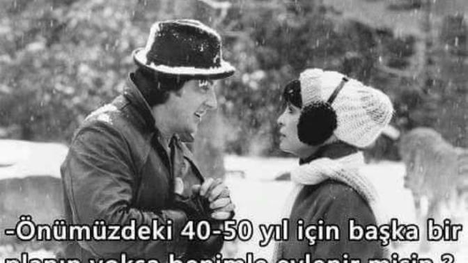 Önümüzdeki 40-50 yıl içinde başka bir planın yoksa benimle evlenir misin? Diyecektim ona?
