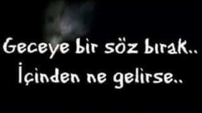 Geceye  bir  söz brak icinden ne gelirse 😄😊😀😘👊🏻✌🏼️?