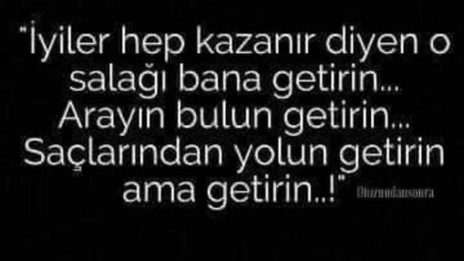İyiler hep kazanır mı ben kazananı pek görmedim de?