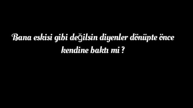 Size de eskisi gibi değilsin diyenler hiç dönüp yaptıklarına baktı mı?
