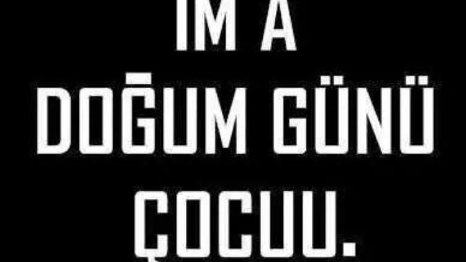 Bugün benim doğum günüm Kutlayan yok mu?