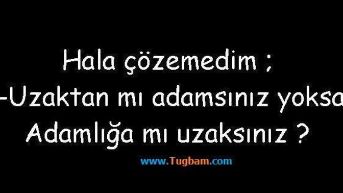 Bazilari Uzaktan mi adam gibi gorunurler , yoksa adamliga mi uzaklar?