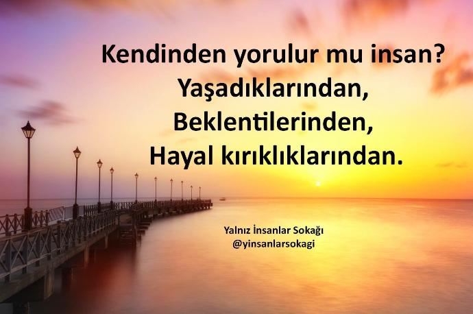 Kendinden yorulur mu insan ?