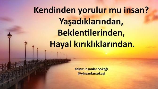 Kendinden yorulur mu insan?