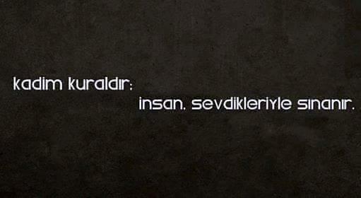 Kadim kuraldır : insan ,sevdikleriyle sınanır.Gerçekten  öyle mi????