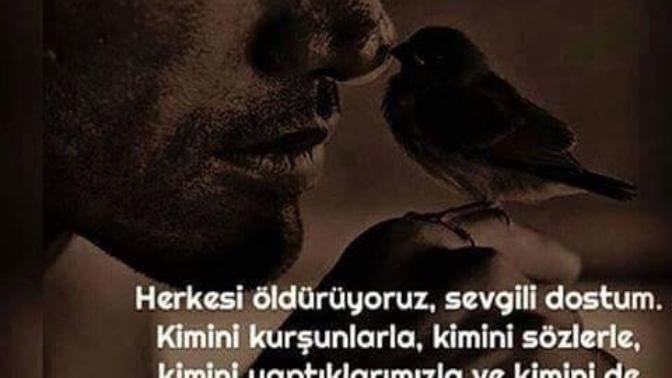 Herkesi öldürüyoruz. Kimini kurşunlarla kimini sözlerle kimini yaptıklarımızla.. Siz kimi niye nasıl öldürdünüz?