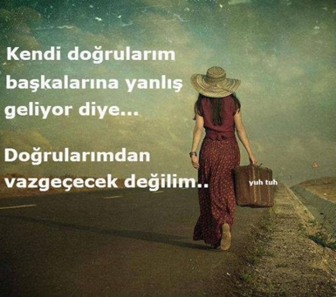 Senin doğruların başkalarına yanlış geldi diye sen doğrularından vazgeçtin mi ?