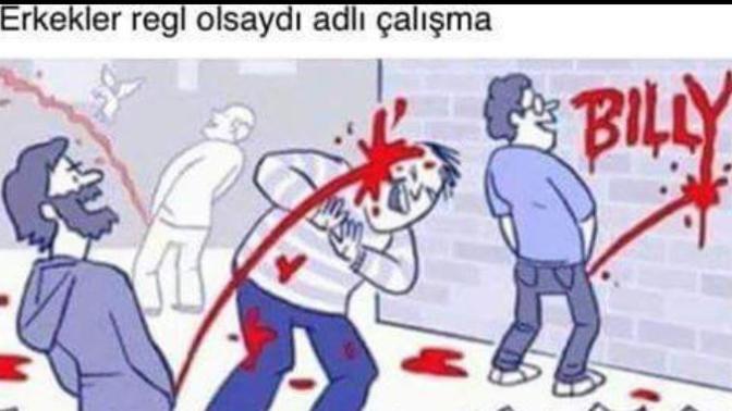Erkekler regl olsaydı ne olurdu?
