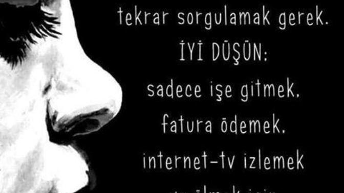 Bir çoğunuzun hayatı böyle değil mi? Hayat bundan ibaret olmamalı, sizi tutan ne?