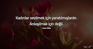 "Kadınlar sevilmek için yaratılmışlardır. Anlaşılmak için değil."demiş Oscar Wilde , sizce kadınlar anlaşılmazmı?