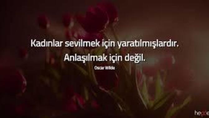 "Kadınlar sevilmek için yaratılmışlardır. Anlaşılmak için değil."demiş Oscar Wilde , sizce kadınlar anlaşılmazmı?