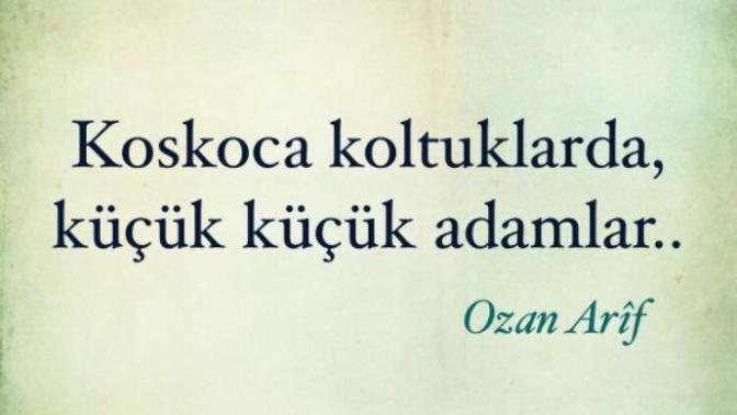 "Koskoca koltuklarda küçük küçük adamlar"
Günümüzde bürokrasi ve siyasetin geldiği noktayı bu sözle özetleyebilir miyiz?