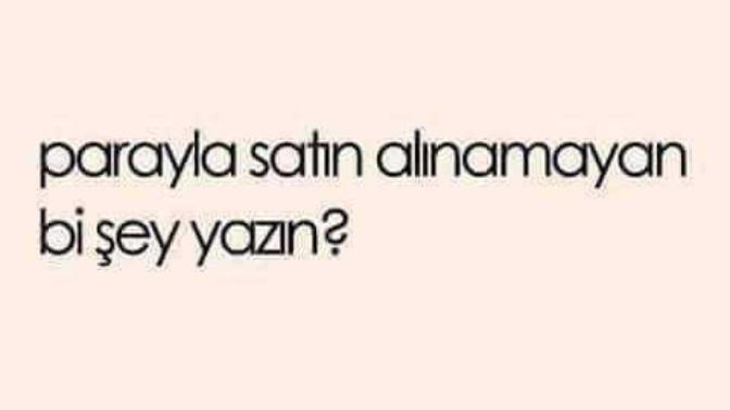 Parayla satın alınamayan bir şey yazın?