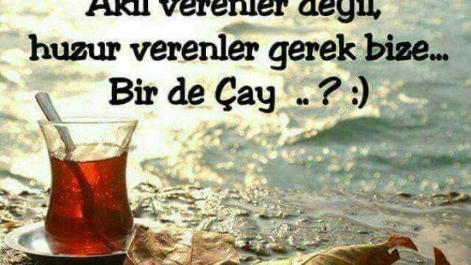 Akıl Veren Değil Huzur Veren Lazım Bize
Bide Çay?