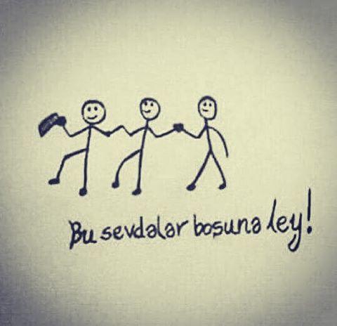 "Bu sevdalar boşuna ley, bu sevdalar boşuna" dediğiniz oluyor mu?