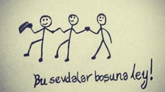 "Bu sevdalar boşuna ley, bu sevdalar boşuna" dediğiniz oluyor mu?