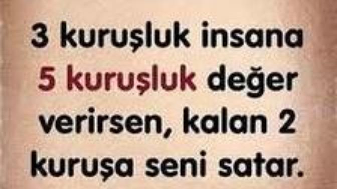 Üç kuruşluk insanlara beş kuruşluk değer verdiğiniz oldu mu?