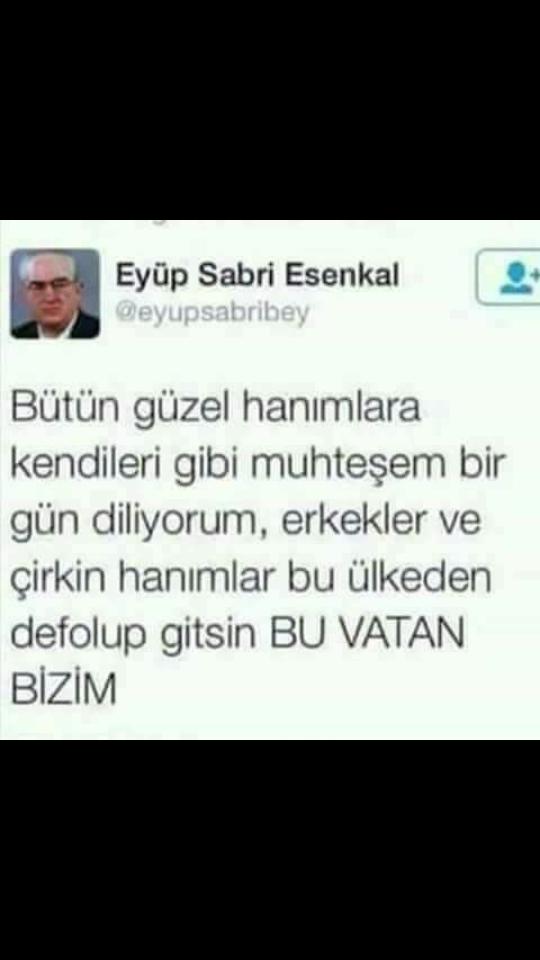  Çirkinler ve erkekler ülkeyi terk etsin mi😀?