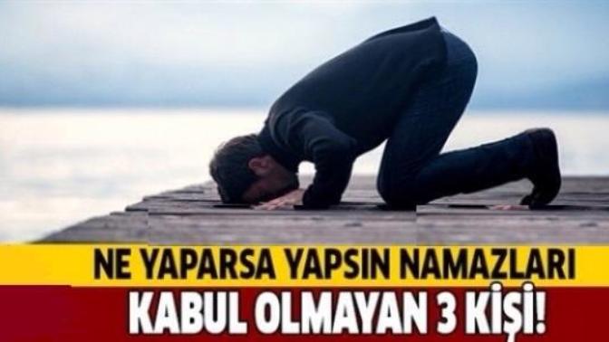 Namazı kabul olmayan 3 kişi sizce kimlerdir?