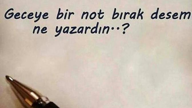 Geceye bir not bırak desem ne yazardın?
