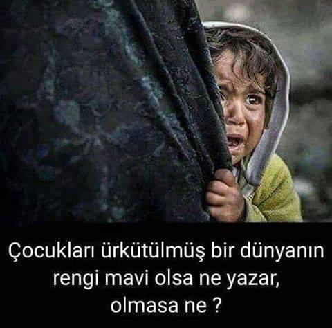 Çocukları ürkütülmüş bir dünyanın rengi mavi olsa ne yazar, olmasa ne?